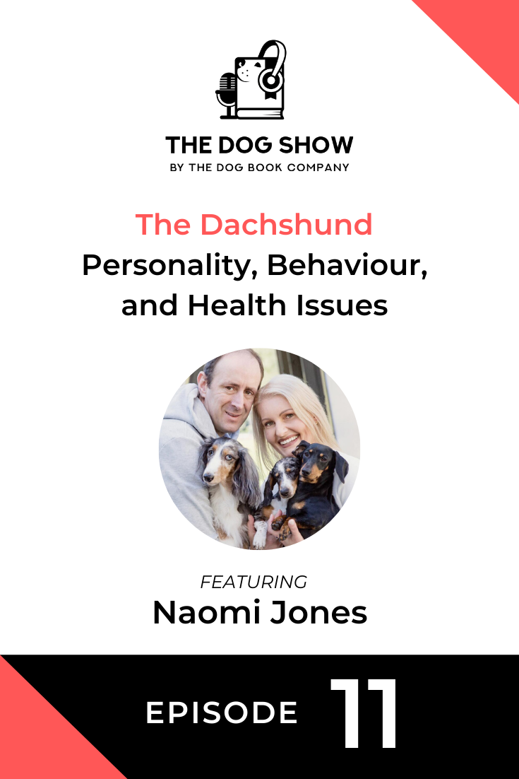 The Dachshund - Personality, Behaviour, and Health Issues with Naomi Jones (Episode 11)