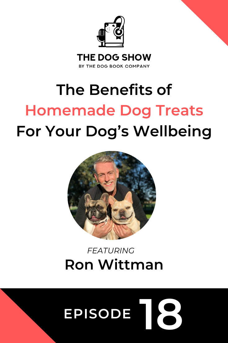 The Benefits of Homemade Dog Treats For Your Dog’s Wellbeing with Ron Wittman (Episode 18)