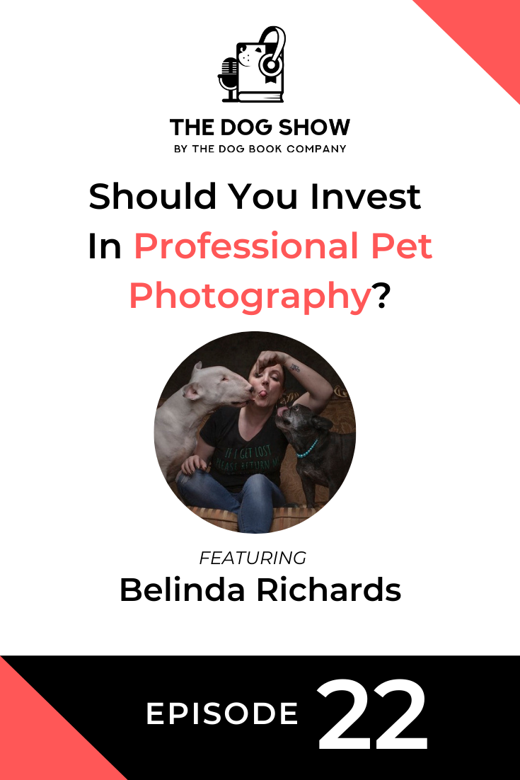 Should You Invest In Professional Pet Photography? Featuring Belinda Richards (Episode 22)