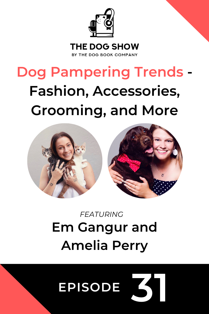 Dog Pampering Trends - Fashion, Accessories, Grooming, and More With Em Gangur and Amelia Perry (Episode 31)