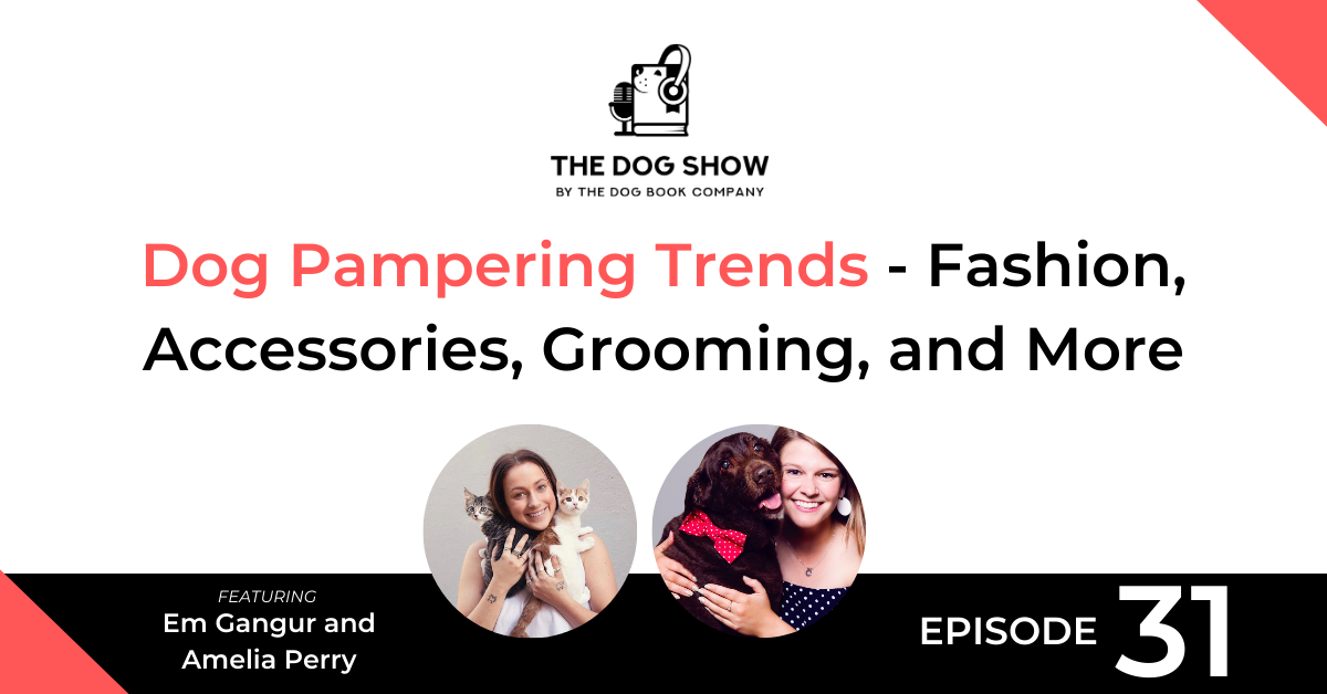 Dog Pampering Trends - Fashion, Accessories, Grooming, and More With Em Gangur and Amelia Perry
