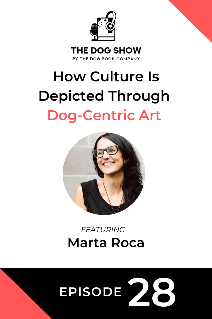 How Culture Is Depicted Through Dog-Centric Art with Marta Roca (Episode 28)