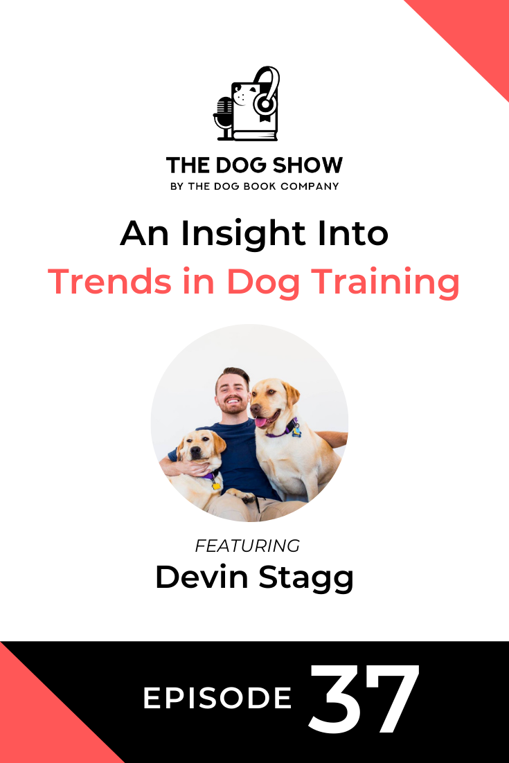 An Insight Into Trends in Dog Training with Devin Stagg (Episode 37)