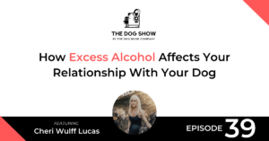 How Excess Alcohol Affects Your Relationship With Your Dog Featuring Cheri Wulff Lucas - Website_Facebook