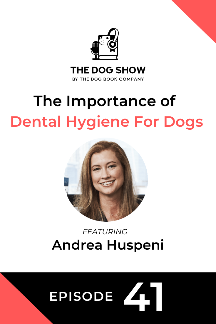 The Importance of Dental Hygiene For Dogs With Andrea Huspeni (Episode 41)