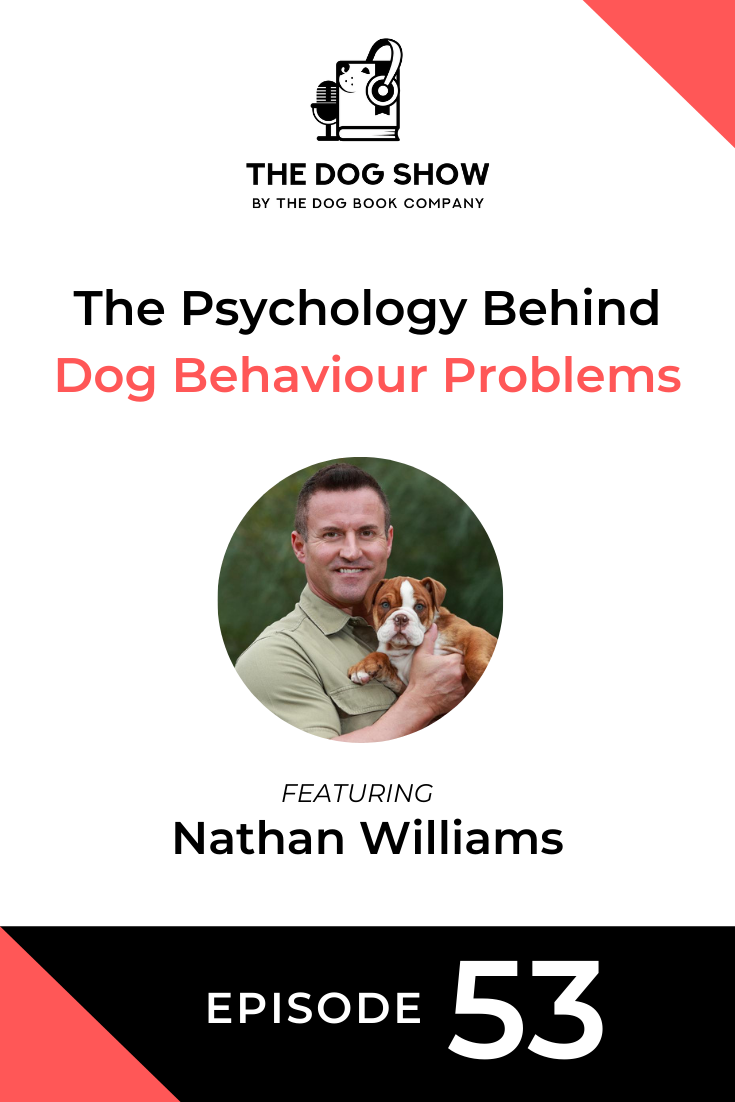 The Psychology Behind Dog Behaviour Problems Featuring Nathan Williams (Episode 53)