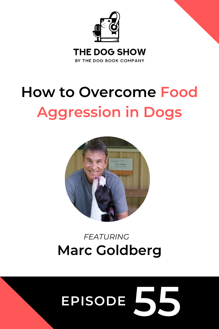 How to Overcome Food Aggression in Dogs with Marc Goldberg (Episode 55)