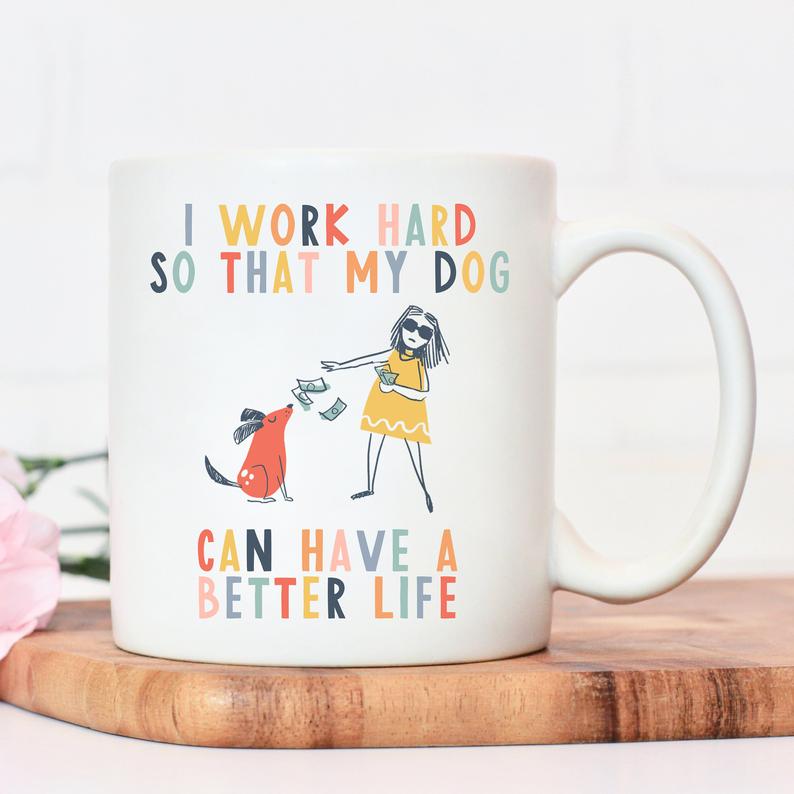I-work-hard-so-that-my-dog-can-have-a-better-life-crazy-dog-lady-mug-dog-mug-gifts-for-dog-lovers-Dog-Lover-Gift-Mug-mg2t