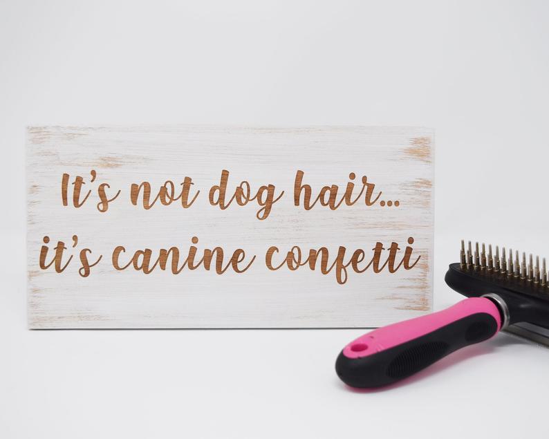 It's-Not-Dog-Hair-It's-Canine-Confetti-5x10-8x15-10x20-15x28-18x35-Engraved-WoodSign