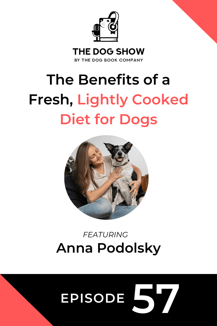 The Benefits of a Fresh, Lightly Cooked Diet for Dogs Ft. Anna Podolsky (Episode 57)