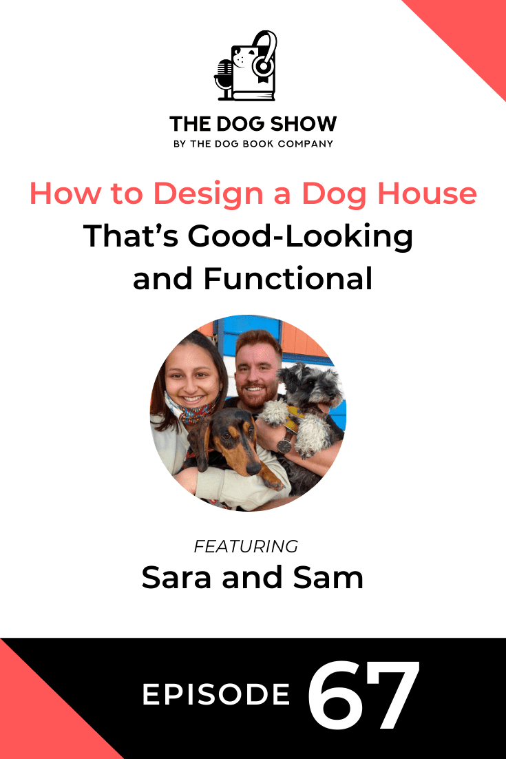 How to Design a Dog House That’s Good-Looking and Functional ft. Sara and Sam (Episode 67)