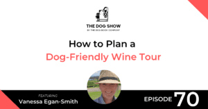 How to Plan a Dog-Friendly Wine Tour Ft. Vanessa Egan-Smith